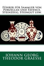 Führer für Sammler von Porzellan und Fayence, Steinzeug, Steingut usw.: Originalausgabe von 1919