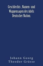 Geschlechts-, Namen- und Wappensagen des Adels Deutscher Nation.: Originalausgabe von 1876