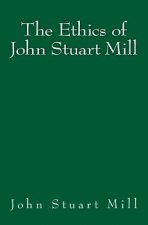 The Ethics of John Stuart Mill: Original Edition of 1897