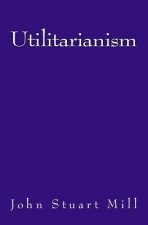 Utilitarianism: The original edition of 1863