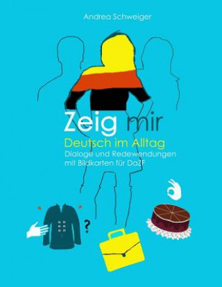 Zeig mir Deutsch im Alltag: Dialoge und Redewendungen mit Bildkarten fuer DaZ