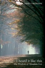 I Heard It Like This: The Wisdom of Masahisa Goi