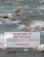 Ayurveda: A way of Life: Scientific Explanation of Ayurvedic Wisdom and its benefit for Body, Mind and Society