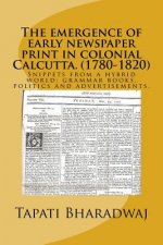 The emergence of early newspaper print in colonial Calcutta. (1780-1820): Snippets from a hybrid world: grammar books, politics and advertisements.