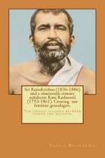 Sri Ramakrishna (1836-1886) and a nineteenth century subaltern: Rani Rashmoni (1793-1861). Creating our feminist genealogies.: The unholy alliance bet