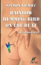 Rainbow Humming Bird On The Butt: Autobiography