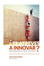 ?Te atreves a innovar?: Cómo emprender y no morir en el intento
