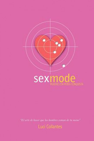 Sex Mode: Mujeres en modo conquista: El arte de hacer que los hombres coman de tu mano