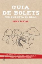Guia de bolets per dur sota el braç : El manual per localitzar, identificar i cuinar els bolets catalans