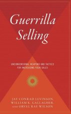 Guerrilla Selling: Unconventional Weapons and Tactics for Increasing Your Sales