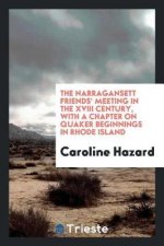 Narragansett Friends' Meeting in the XVIII Century, with a Chapter on Quaker Beginnings in Rhode Island