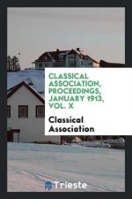 Classical Association, Proceedings, January 1913, Vol. X