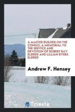 Master Builder on the Congo; A Memorial to the Service and Devotion of Robert Ray Eldred and Lillian Byers Eldred
