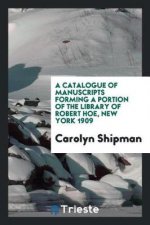 Catalogue of Manuscripts Forming a Portion of the Library of Robert Hoe, New York 1909