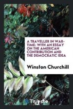 Traveller in War-Time; With an Essay on the American Contribution and the Democratic Idea