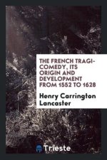 French Tragi-Comedy, Its Origin and Development from 1552 to 1628