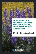 Trail Dust of a Maverick; Verses of Cowboy Life, the Cattle Range and Desert