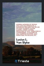 Modern Methods of Testing Milk and Milk Products; A Handbook Prepared for the Use of Dairy Students, Butter Makers, Cheese Makers, Producers of Milk,
