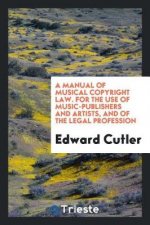 Manual of Musical Copyright Law. for the Use of Music-Publishers and Artists, and of the Legal Profession
