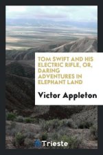 Tom Swift and His Electric Rifle, Or, Daring Adventures in Elephant Land