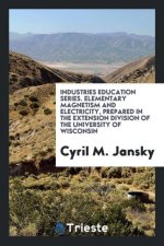 Industries Education Series. Elementary Magnetism and Electricity, Prepared in the Extension Division of the University of Wisconsin