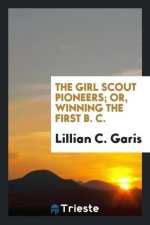 Girl Scout Pioneers; Or, Winning the First B. C.
