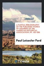 Partial Bibliography of the Published Works of Members of the American Historical Association; Pp. 163-386