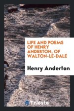 Life and Poems of Henry Anderton, of Walton-Le-Dale