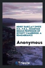 Henry Barclay Swete D.D., F.B.A., Sometime Regius Professor of Divinity Cambridge