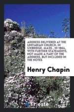 Address Delivered at the Unitarian Church, in Uxbridge, Mass., in 1864, with Further Statements, Not Made a Part of the Address, But Included in the N