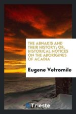 Abnakis and Their History; Or, Historical Notices on the Aborigines of Acadia