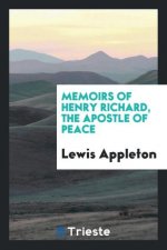 Memoirs of Henry Richard, the Apostle of Peace