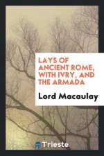 Lays of Ancient Rome, with Ivry, and the Armada