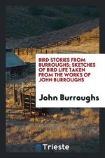 Bird Stories from Burroughs; Sketches of Bird Life Taken from the Works of John Burroughs