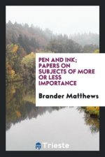 Pen and Ink; Papers on Subjects of More or Less Importance