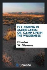 Fly-Fishing in Maine Lakes; Or, Camp-Life in the Wilderness