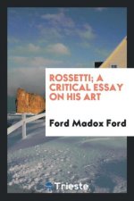 Rossetti; A Critical Essay on His Art