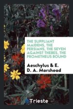 Suppliant Maidens, the Persians, the Seven Against Thebes, the Prometheus Bound