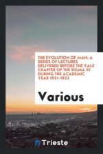 Evolution of Man; A Series of Lectures Delivered Before the Yale Chapter of the SIGMA XI During the Academic Year 1921-1922