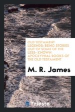 Old Testament Legends; Being Stories Out of Some of the Less- Known Apocryphal Books of the Old Testament