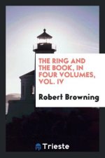 Ring and the Book, in Four Volumes, Vol. IV