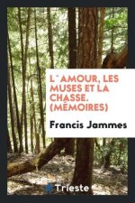 L`amour, Les Muses Et La Chasse. (M moires)