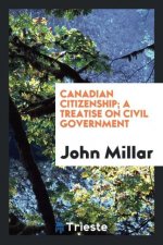Canadian Citizenship; A Treatise on Civil Government