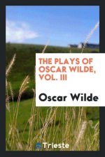 Plays of Oscar Wilde, Vol. III