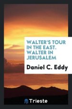Walter's Tour in the East. Walter in Jerusalem