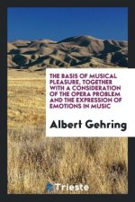 Basis of Musical Pleasure, Together with a Consideration of the Opera Problem and the Expression of Emotions in Music