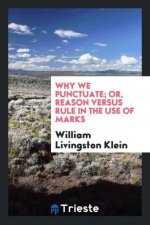 Why We Punctuate; Or, Reason Versus Rule in the Use of Marks