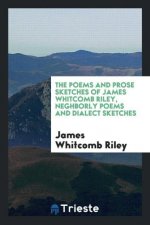 Poems and Prose Sketches of James Whitcomb Riley, Neghborly Poems and Dialect Sketches