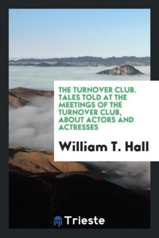 Turnover Club. Tales Told at the Meetings of the Turnover Club, about Actors and Actresses