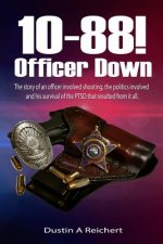 10-88! Officer Down!: The story of an officer involved shooting, the politics involved and his survival of the PTSD that resulted from it al